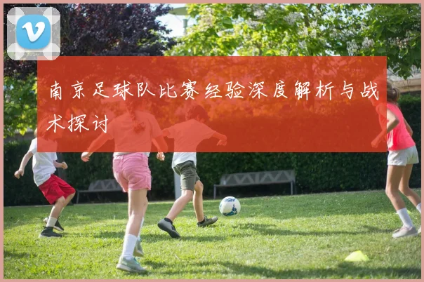 南京足球队比赛经验深度解析与战术探讨